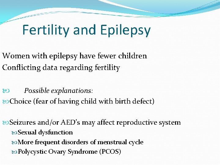 Fertility and Epilepsy Women with epilepsy have fewer children Conflicting data regarding fertility Possible