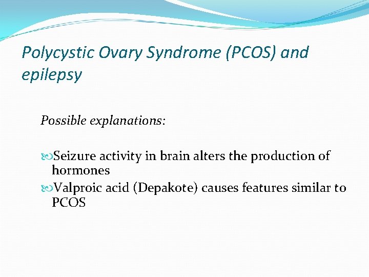 Polycystic Ovary Syndrome (PCOS) and epilepsy Possible explanations: Seizure activity in brain alters the