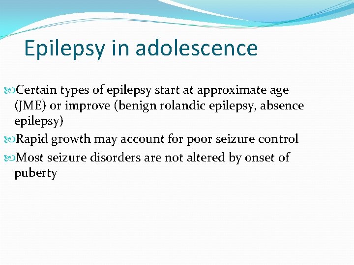 Epilepsy in adolescence Certain types of epilepsy start at approximate age (JME) or improve