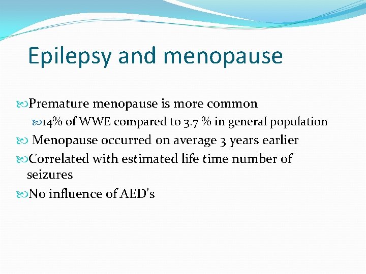 Epilepsy and menopause Premature menopause is more common 14% of WWE compared to 3.