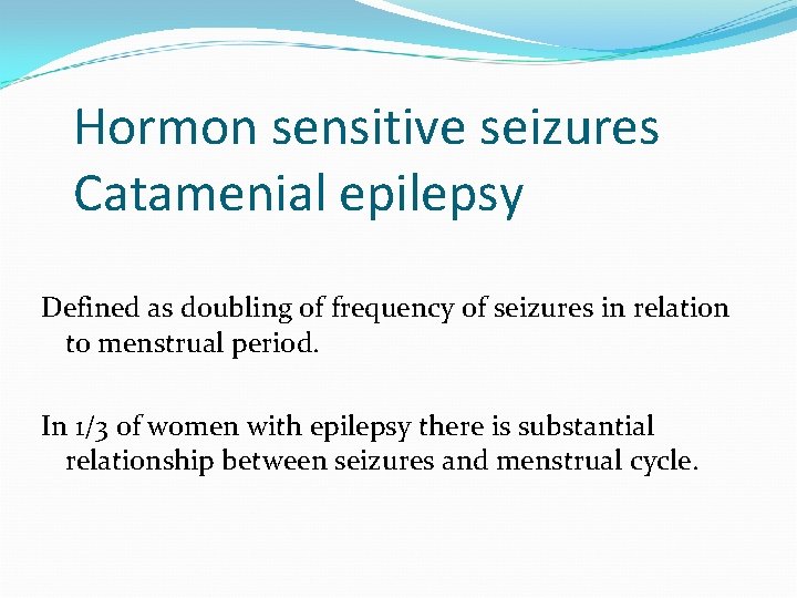 Hormon sensitive seizures Catamenial epilepsy Defined as doubling of frequency of seizures in relation