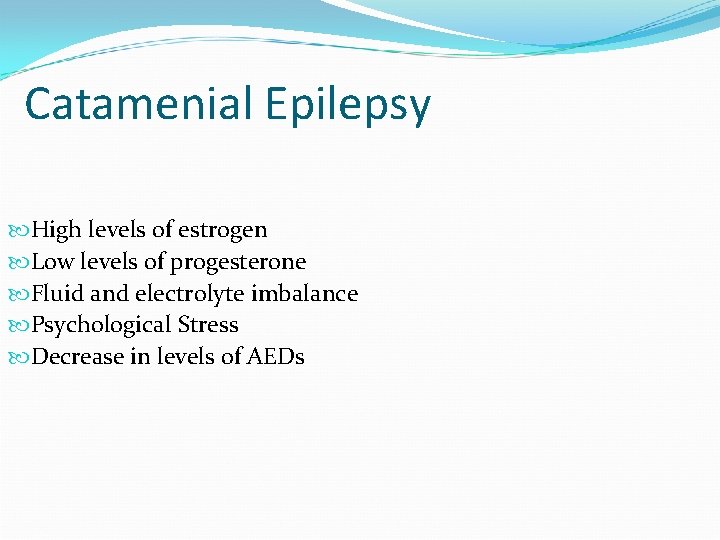 Catamenial Epilepsy High levels of estrogen Low levels of progesterone Fluid and electrolyte imbalance