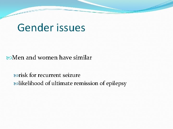 Gender issues Men and women have similar risk for recurrent seizure likelihood of ultimate