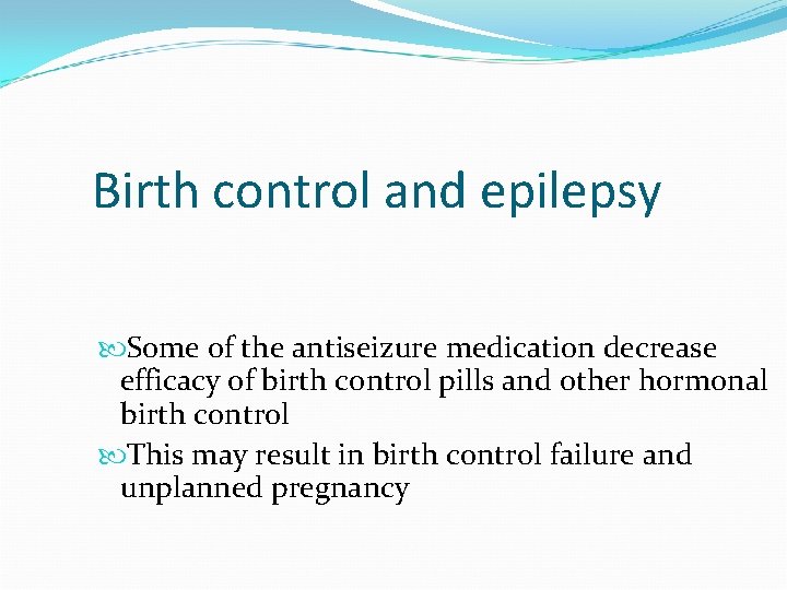 Birth control and epilepsy Some of the antiseizure medication decrease efficacy of birth control