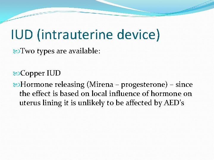 IUD (intrauterine device) Two types are available: Copper IUD Hormone releasing (Mirena – progesterone)