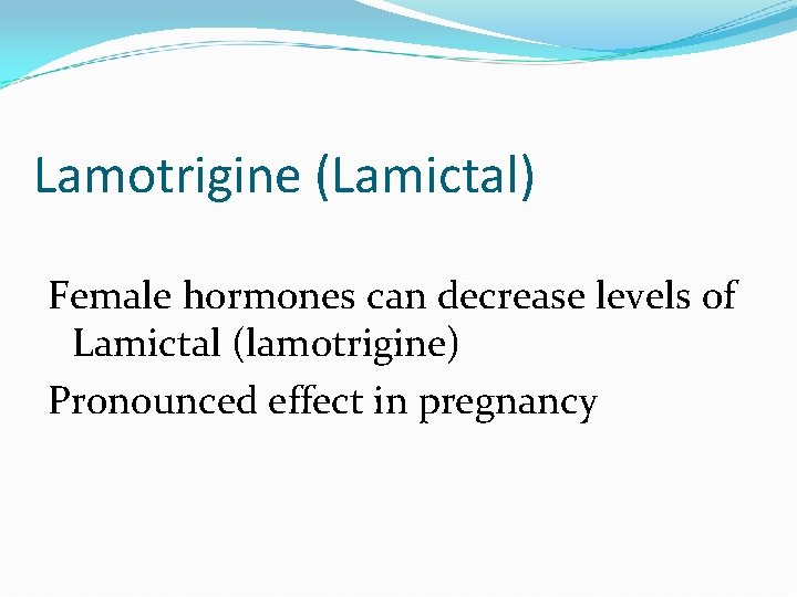 Lamotrigine (Lamictal) Female hormones can decrease levels of Lamictal (lamotrigine) Pronounced effect in pregnancy