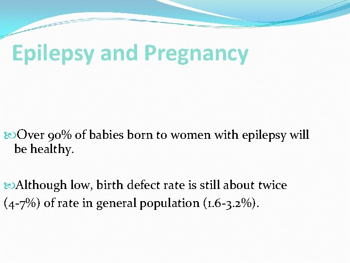 Epilepsy and Pregnancy Over 90% of babies born to women with epilepsy will be