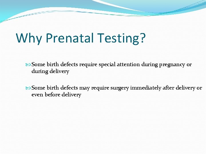 Why Prenatal Testing? Some birth defects require special attention during pregnancy or during delivery