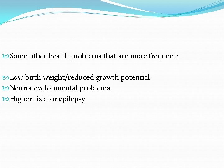  Some other health problems that are more frequent: Low birth weight/reduced growth potential