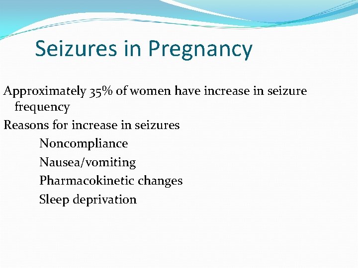 Seizures in Pregnancy Approximately 35% of women have increase in seizure frequency Reasons for