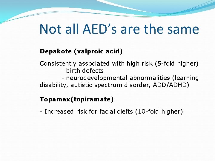 Not all AED’s are the same Depakote (valproic acid) Consistently associated with high risk