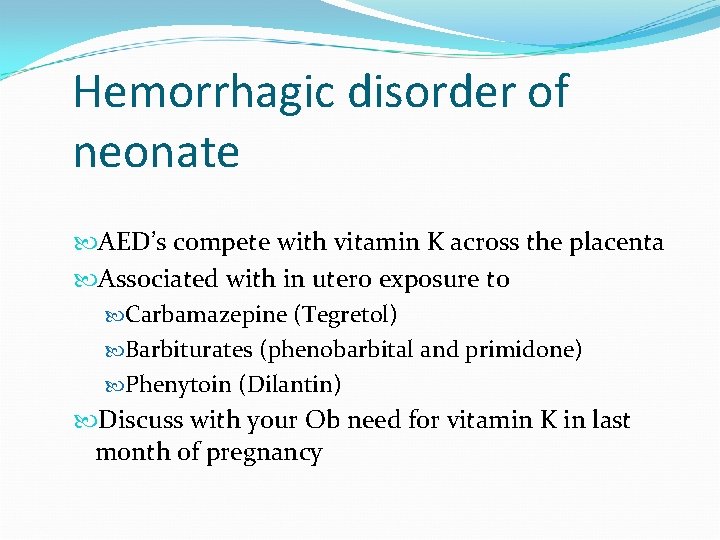 Hemorrhagic disorder of neonate AED’s compete with vitamin K across the placenta Associated with