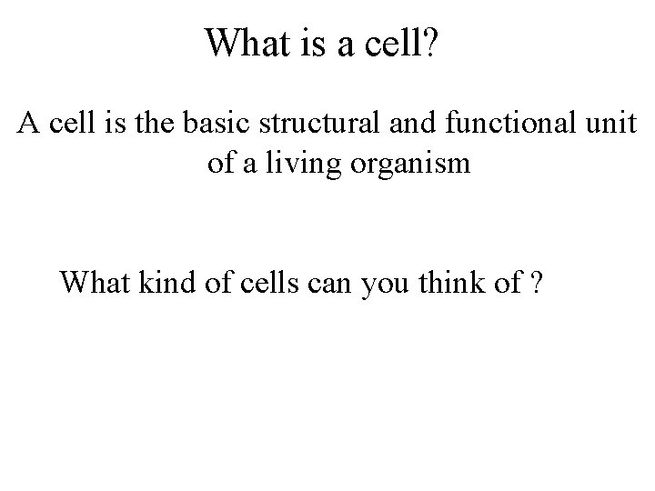 What is a cell? A cell is the basic structural and functional unit of