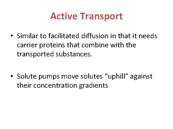 Active Transport • Similar to facilitated diffusion in that it needs carrier proteins that