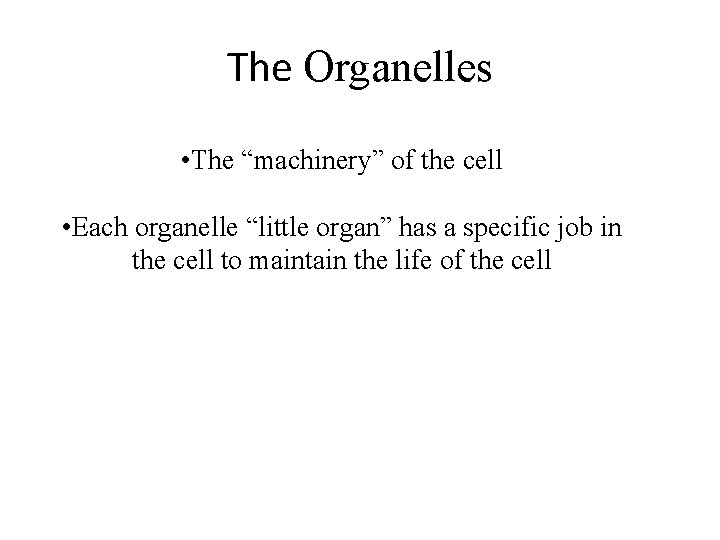 The Organelles • The “machinery” of the cell • Each organelle “little organ” has