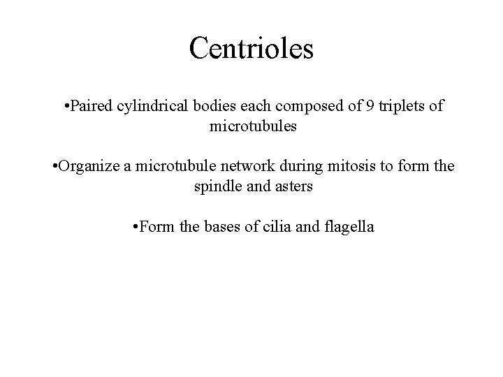 Centrioles • Paired cylindrical bodies each composed of 9 triplets of microtubules • Organize