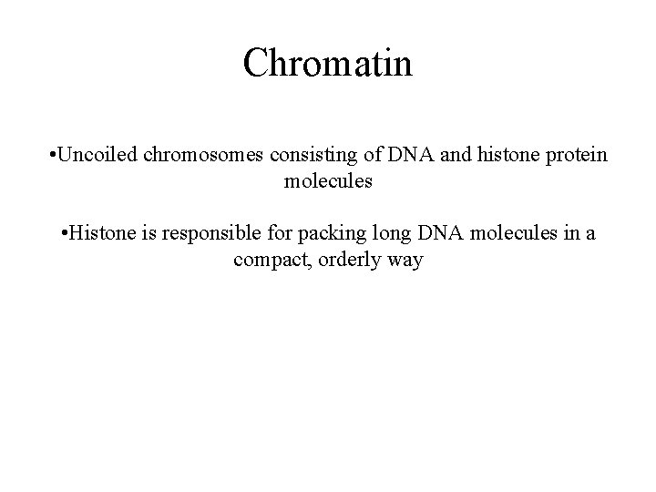 Chromatin • Uncoiled chromosomes consisting of DNA and histone protein molecules • Histone is