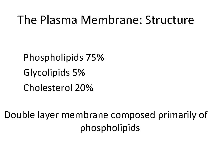 The Plasma Membrane: Structure Phospholipids 75% Glycolipids 5% Cholesterol 20% Double layer membrane composed