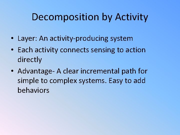 Decomposition by Activity • Layer: An activity-producing system • Each activity connects sensing to