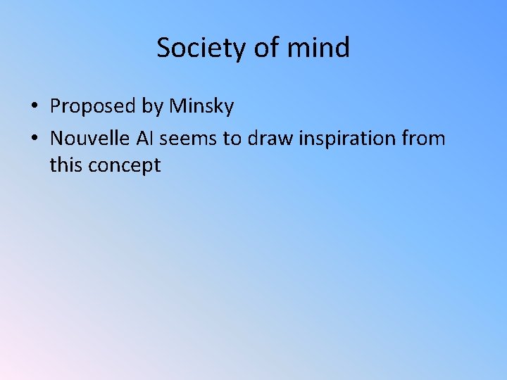 Society of mind • Proposed by Minsky • Nouvelle AI seems to draw inspiration