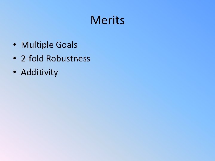 Merits • Multiple Goals • 2 -fold Robustness • Additivity 