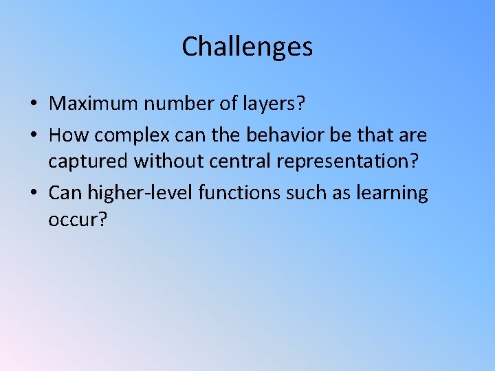 Challenges • Maximum number of layers? • How complex can the behavior be that