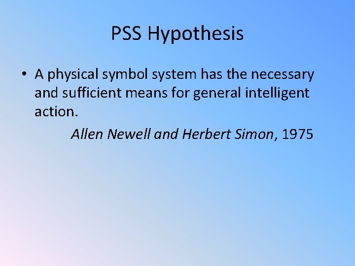 PSS Hypothesis • A physical symbol system has the necessary and sufficient means for