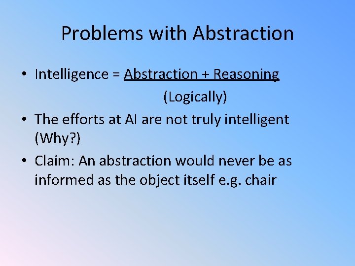 Problems with Abstraction • Intelligence = Abstraction + Reasoning (Logically) • The efforts at