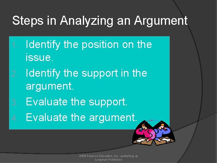 Steps in Analyzing an Argument Identify the position on the issue. 2. Identify the