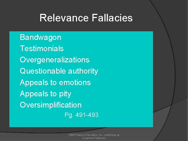 Relevance Fallacies Bandwagon Testimonials Overgeneralizations Questionable authority Appeals to emotions Appeals to pity Oversimplification