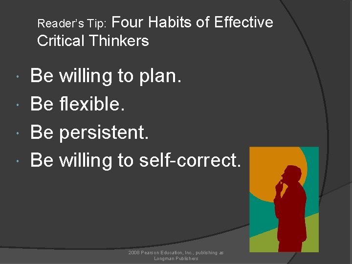 Four Habits of Effective Critical Thinkers Reader’s Tip: Be willing to plan. Be flexible.