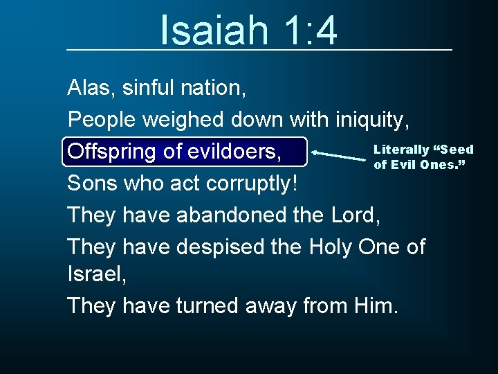 Isaiah 1: 4 Alas, sinful nation, People weighed down with iniquity, Literally “Seed Offspring