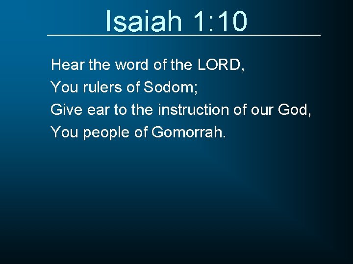 Isaiah 1: 10 Hear the word of the LORD, You rulers of Sodom; Give