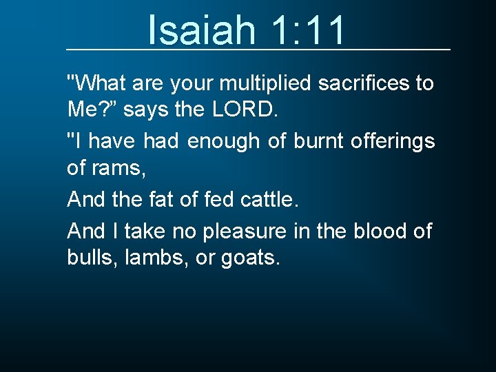 Isaiah 1: 11 "What are your multiplied sacrifices to Me? ” says the LORD.