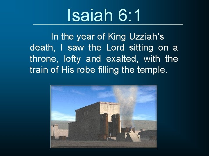 Isaiah 6: 1 In the year of King Uzziah’s death, I saw the Lord
