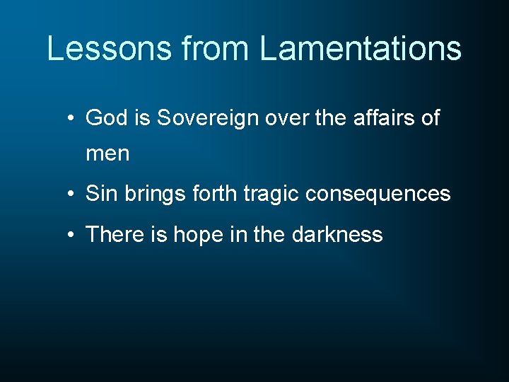 Lessons from Lamentations • God is Sovereign over the affairs of men • Sin