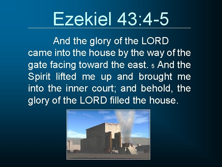 Ezekiel 43: 4 -5 And the glory of the LORD came into the house