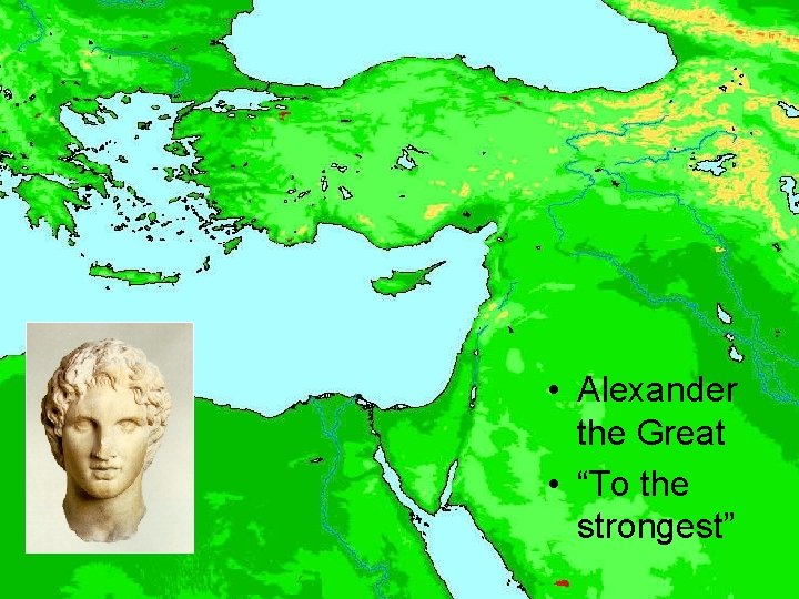  • Alexander the Great • “To the strongest” 