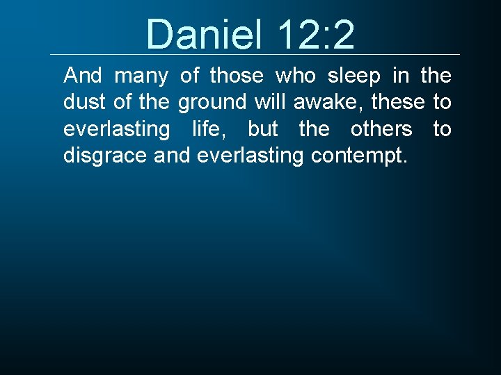 Daniel 12: 2 And many of those who sleep in the dust of the