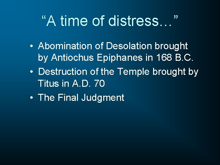 “A time of distress…” • Abomination of Desolation brought by Antiochus Epiphanes in 168