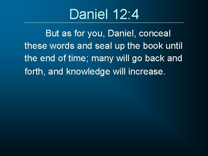 Daniel 12: 4 But as for you, Daniel, conceal these words and seal up