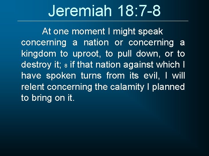 Jeremiah 18: 7 -8 At one moment I might speak concerning a nation or