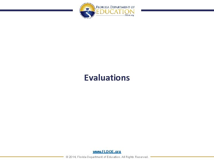 Evaluations www. FLDOE. org © 2014, Florida Department of Education. All Rights Reserved. 