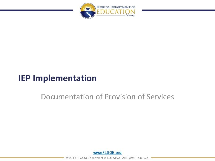 IEP Implementation Documentation of Provision of Services www. FLDOE. org © 2014, Florida Department