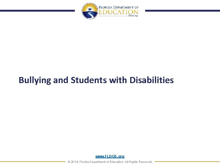 Bullying and Students with Disabilities www. FLDOE. org © 2014, Florida Department of Education.