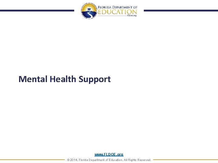 Mental Health Support www. FLDOE. org © 2014, Florida Department of Education. All Rights