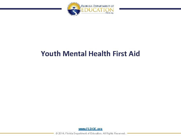 Youth Mental Health First Aid www. FLDOE. org © 2014, Florida Department of Education.