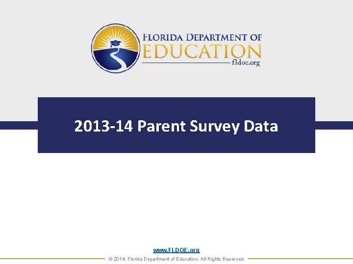 2013 -14 Parent Survey Data www. FLDOE. org © 2014, Florida Department of Education.