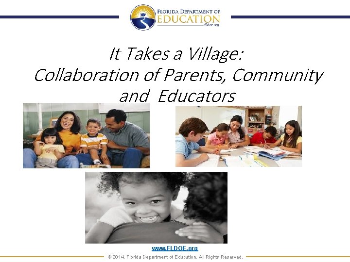 It Takes a Village: Collaboration of Parents, Community and Educators www. FLDOE. org ©
