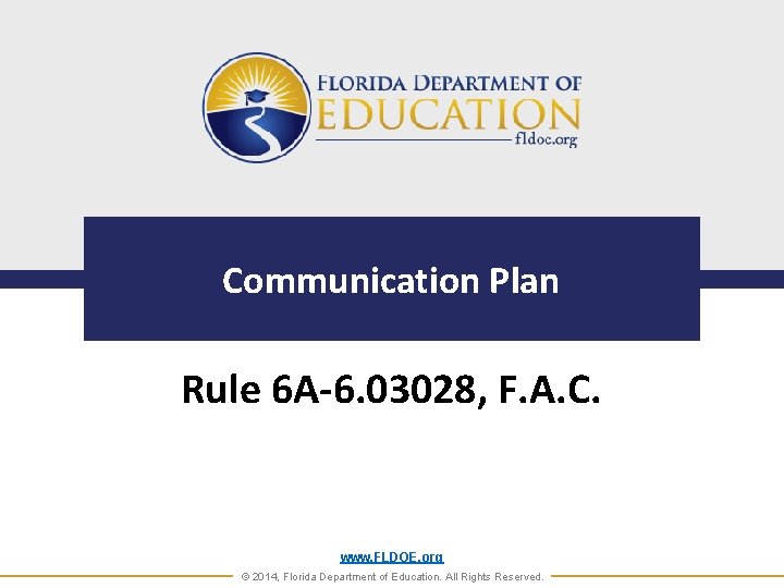Communication Plan Rule 6 A-6. 03028, F. A. C. www. FLDOE. org © 2014,